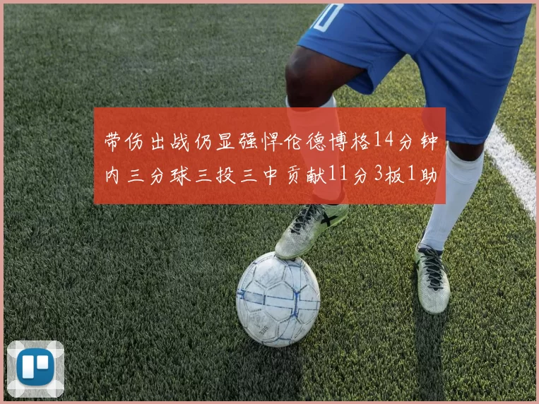带伤出战仍显强悍伦德博格14分钟内三分球三投三中贡献11分3板1助1断